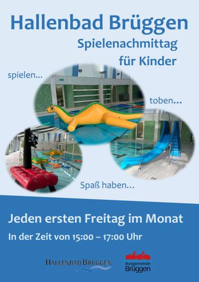 Plakat: oberer Teil mit hellblauen Hintergrund und Überschrift in blau "Hallenbad Brüggen", rechts darunter in blau "Spielenachmittag für Kinder, darunter drei Bilder vom Hallenbad versetzt angerichtet von der Rutsche und bunten Wasserspielzeugen, dazwischen in blau "spielen...", "toben...", "Spaß haben...", untere Hälfte dunkelblau mit heller Schrift "Jeden ersten Freitag im Monat", darunter "In der Zeit von 15:00 - 17:00 Uhr", unten Logo vom Hallenbad Brüggen und von der Burggemeinde Brüggen